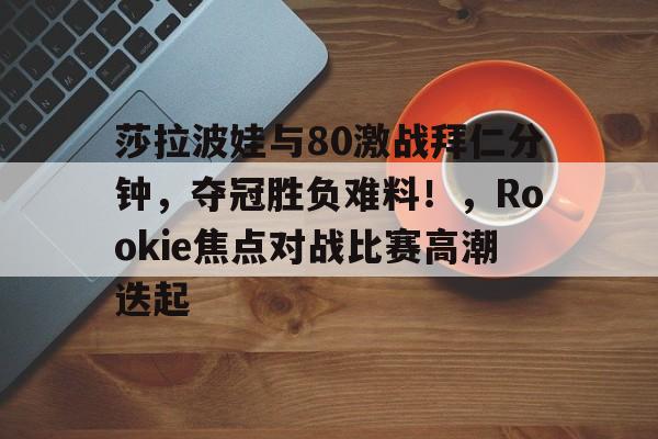 九游网页客户端-莎拉波娃和德约科维奇